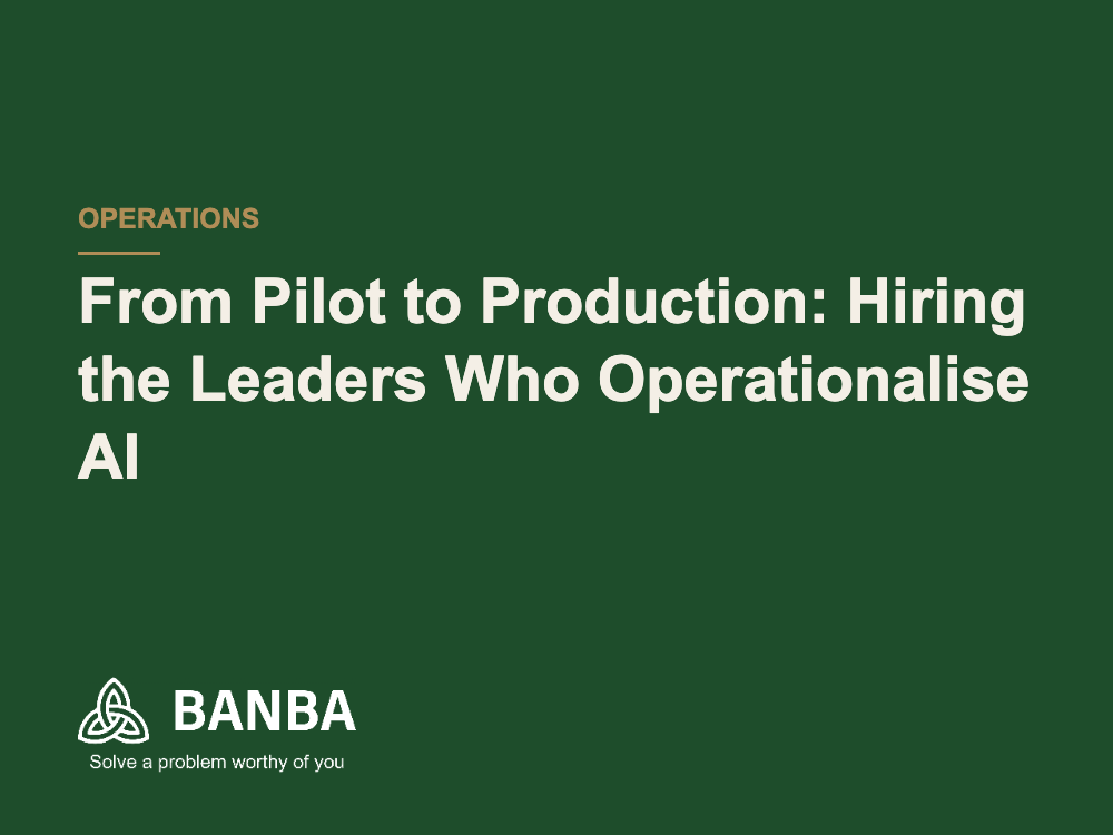 From Pilot to Production: Hiring the Leaders Who Operationalise AI