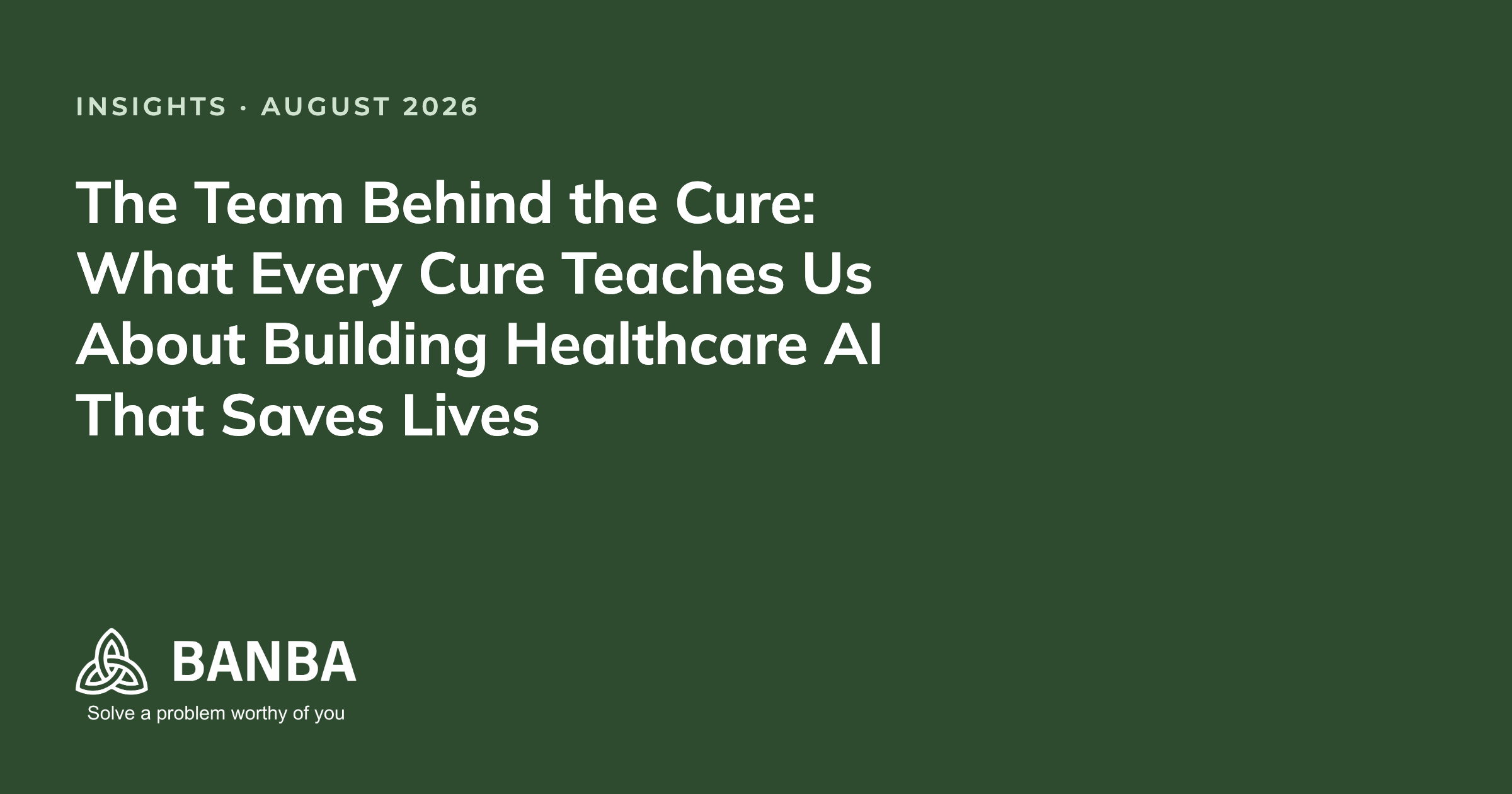 Das Team hinter der Heilung: Was uns jede Heilung über die Entwicklung lebensrettender KI im Gesundheitswesen lehrt – Banba Insights, August 2026